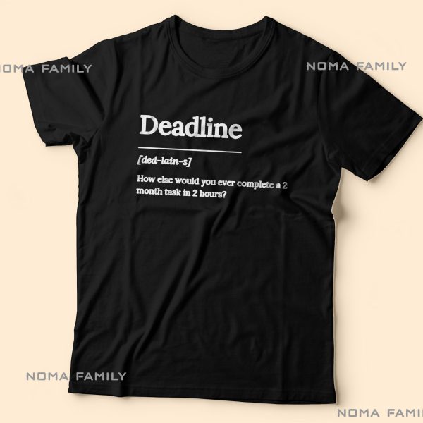 Deadlines Funny Custom Print Cotton Tshirt